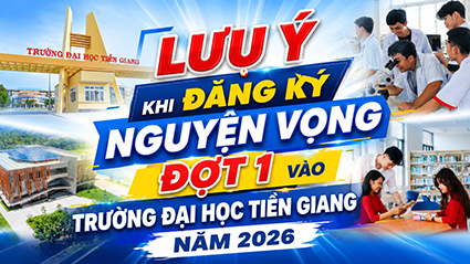 Nhữn lưu ý khi thí sinh đăng ký xét tuyển nguyện vọng (đợt 1) vào Trường Đại học Tiền Giang
