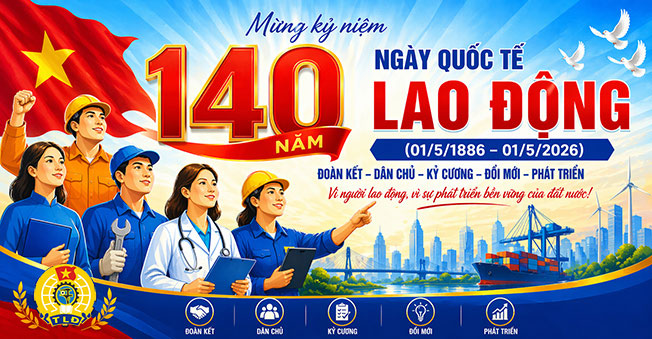 Chào mừng kỷ niệm 140 năm Ngày Quốc tế Lao động (01/5/1886 – 01/5/2026)